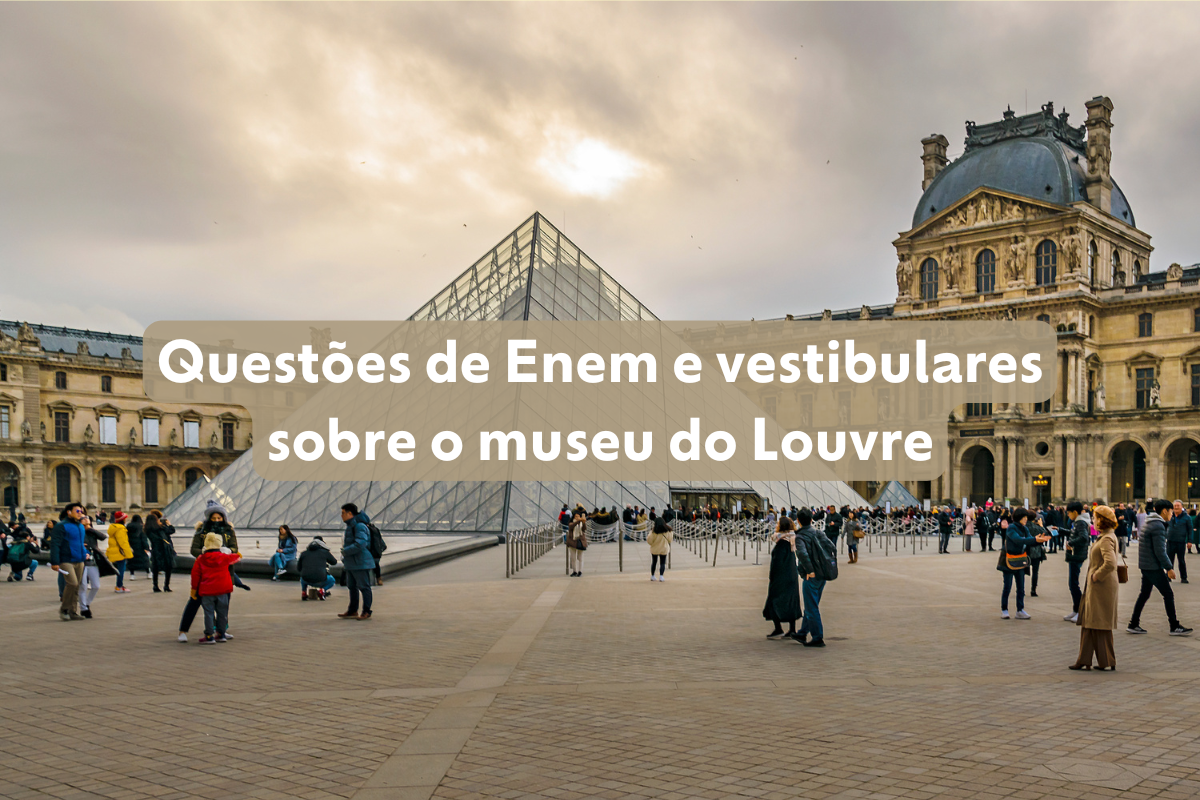 Roubo no Louvre: veja 8 questões sobre o Museu que já caíram no Enem e nos vestibulares