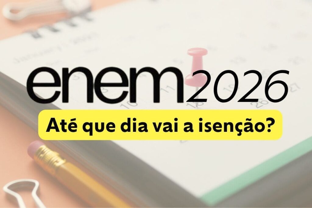 Até que dia vai a isenção do Enem 2026?